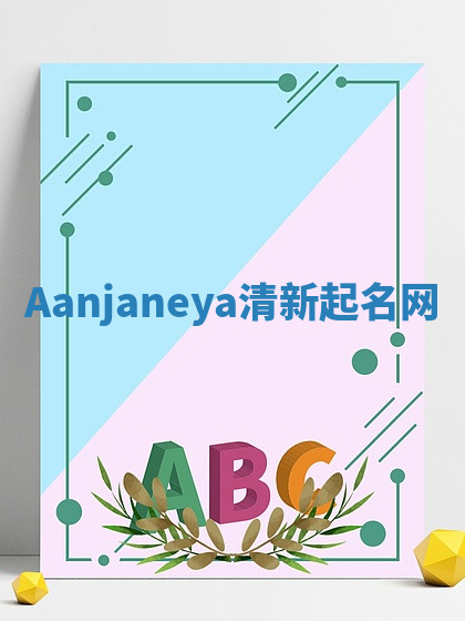 Aanjaneya清新起名网 Aanjaneya清新起名网
